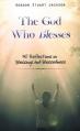  The God Who Blesses: 50 Reflections on Blessings and Blessedness 