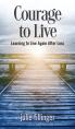  Courage to Live: Learning to Live Again After Loss 