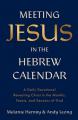  Meeting Jesus in the Hebrew Calendar: A Daily Devotional Revealing Christ in the Months, Feasts, and Seasons of God 