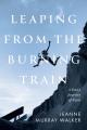  Leaping from the Burning Train: A Poet's Journey of Faith 