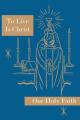  To Live is Christ: Our Holy Faith Series 