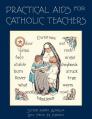  Practical Aids for Catholic Teachers: A Handbook of Material and Teaching Devices for Use in the Lower Grades of Parochial Schools 