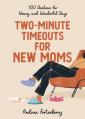  Two-Minute Timeouts for New Moms: 100 Devotions for Weary and Wonderful Days 