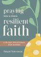  Praying Into a More Resilient Faith: A 30-Day Devotional for Women 