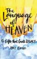  The Language of Heaven: 5 Gifts That Leave Legacy 