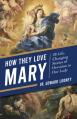  How They Love Mary: 28 Life-Changing Stories of Devotion to Our Lady 