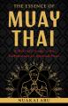 The Essence of Muay Thai: A Warrior's Guide to the Tradition and Its Spiritual Heart 