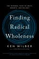  Finding Radical Wholeness: The Integral Path to Unity, Growth, and Delight 