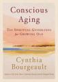  Conscious Aging: Ten Spiritual Guidelines for Growing Old 