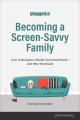  Becoming a Screen-Savvy Family: How to Navigate a Media-Saturated World--And Why We Should 