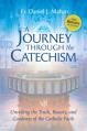  A Journey Through the Catechism: Unveiling the Truth, Beauty, and Goodness of the Catholic Faith 