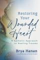  Restoring Your Wounded Heart: A Catholic Approach to Healing Trauma 