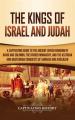  The Kings of Israel and Judah: A Captivating Guide to the Ancient Jewish Kingdom of David and Solomon, the Divided Monarchy, and the Assyrian and Baby 
