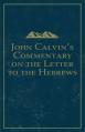  John Calvin's Commentary on the Letter to the Hebrews 