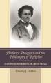  Frederick Douglass and the Philosophy of Religion: An Interpretation of Narrative, Art, and the Political 