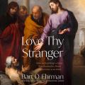  Love Thy Stranger: How the Teachings of Jesus Transformed the Moral Conscience of the West 