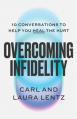  Overcoming Infidelity: 10 Conversations to Help You Heal the Hurt 