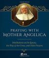  Praying with Mother Angelica: Meditations on the Rosary, the Way of the Cross, and Other Prayers 