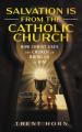  Salvation Is from the Catholic Church: How Christ Uses the Church to Bring Us to Him 