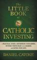  The Little Book of Catholic Investing: A Practical Guide to Rethinking Your Money, Putting Virtue Back in the Market, and Saving Your Soul 