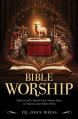  Bible Worship: What God's Word Says about How to Honor and Adore Him 
