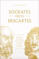  Socrates Meets Descartes: The Father of Philosophy Cross-Examines the Father of Modern Philosophy 