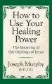  How to Use Your Healing Power: The Meaning of the Healings of Jesus: The Meaning of the Healings of Jesus 