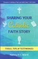  Sharing Your Catholic Faith Story: Tools, Tips, and Testimonies 