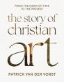  The Story of Christian Art: From the Dawn of Time to the Present 