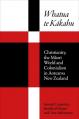 Whatua Te Kakahu: Christianity, the Maori World and Colonialism in Aotearoa New Zealand 