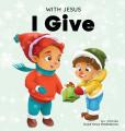  With Jesus I give: An inspiring Christian Christmas children book about the true meaning of this holiday season 