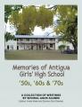  Memories of Antigua Girls' High School: 50's, 60's, 70's 