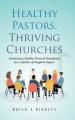  Healthy Pastors, Thriving Churches: Sustaining a Healthy Personal Foundation for a Lifetime of Kingdom Impact 