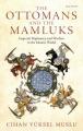  The Ottomans and the Mamluks: Imperial Diplomacy and Warfare in the Islamic World 