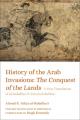  History of the Arab Invasions: The Conquest of the Lands: A New Translation of Al-Baladhuri's Futuh Al-Buldan 