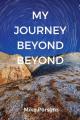  My Journey Beyond Beyond: An autobiographical record of deep calling to deep in pursuit of intimacy with God 