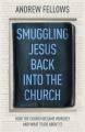  Smuggling Jesus Back into the Church: How the church became worldly and what to do about it 