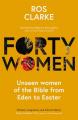  Forty Women: Unseen Women of the Bible from Eden to Easter 