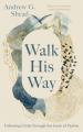  Walk His Way: Following Christ Through the Book of Psalms 