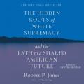  The Hidden Roots of White Supremacy: And the Path to a Shared American Future 