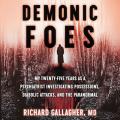  Demonic Foes: My Twenty-Five Years as a Psychiatrist Investigating Possessions, Diabolic Attacks, and the Paranormal 