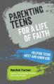  Parenting Teens for a Life of Faith: Helping teens meet and know God 