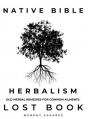  Native Bible - Old Herbal Remedies for Common Ailments - Lost Book: Grasp the Native American Wisdom - Enrich the Apotheke with Forgotten Potions to E 