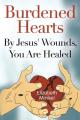  Burdened Hearts By Jesus' Wounds, You are Healed 