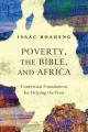  Poverty, the Bible, and Africa: Contextual Foundations for Helping the Poor 