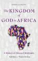  The Kingdom of God in Africa: A History of African Christianity 