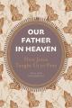  Our Father in Heaven: How Jesus Taught Us to Pray 