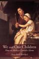  We and Our Children: How to Make a Catholic Home 