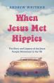  When Jesus Met Hippies: The Story and Legacy of the Jesus People Movement in the UK 