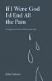  If I Were God I'd End all the Pain: Struggling with evil, suffering and faith 